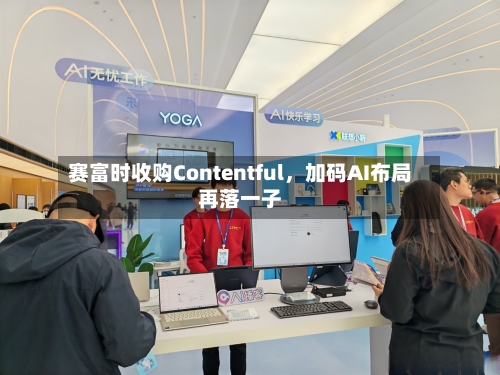 赛富时收购Contentful，加码AI布局再落一子-第3张图片