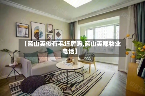 【蓝山英俊有毛坯房吗,蓝山英郡物业电话】