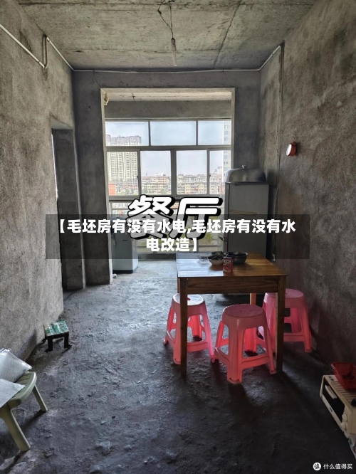 【毛坯房有没有水电,毛坯房有没有水电改造】