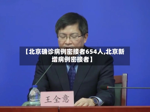 【北京确诊病例密接者654人,北京新增病例密接者】-第2张图片