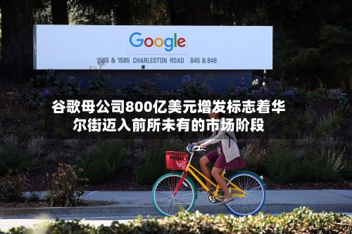 谷歌母公司800亿美元增发标志着华尔街迈入前所未有的市场阶段