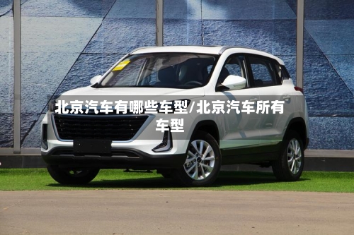 北京汽车有哪些车型/北京汽车所有车型
