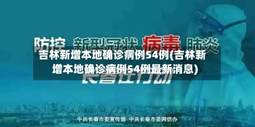 吉林新增本地确诊病例54例(吉林新增本地确诊病例54例最新消息)
